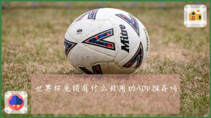 世界杯竞猜有什么好用的App推荐吗