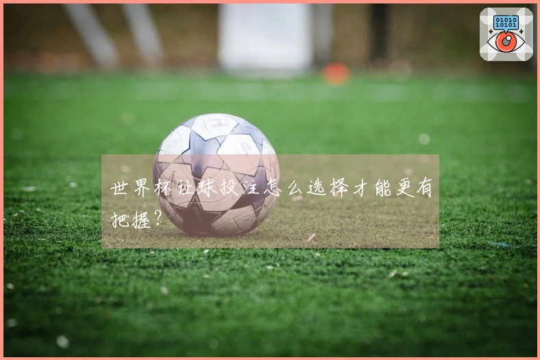 世界杯让球投注怎么选择才能更有把握？